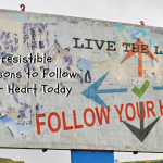 3 Irresistible Reasons to Follow Your Heart Today